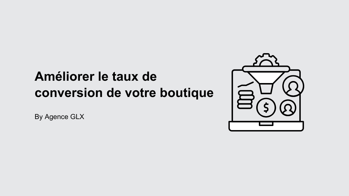 Améliorer le taux de conversion de votre boutique - By Agence GLX