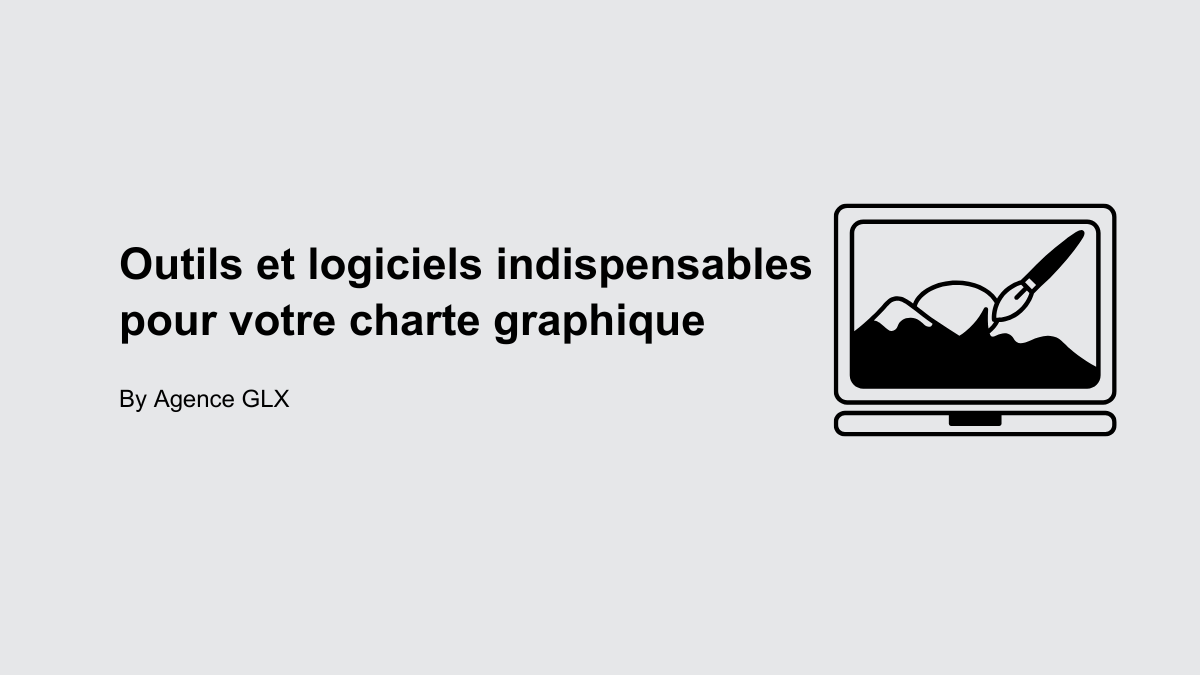 Les outils et logiciels indispensables pour votre charte graphique - By Agence GLX