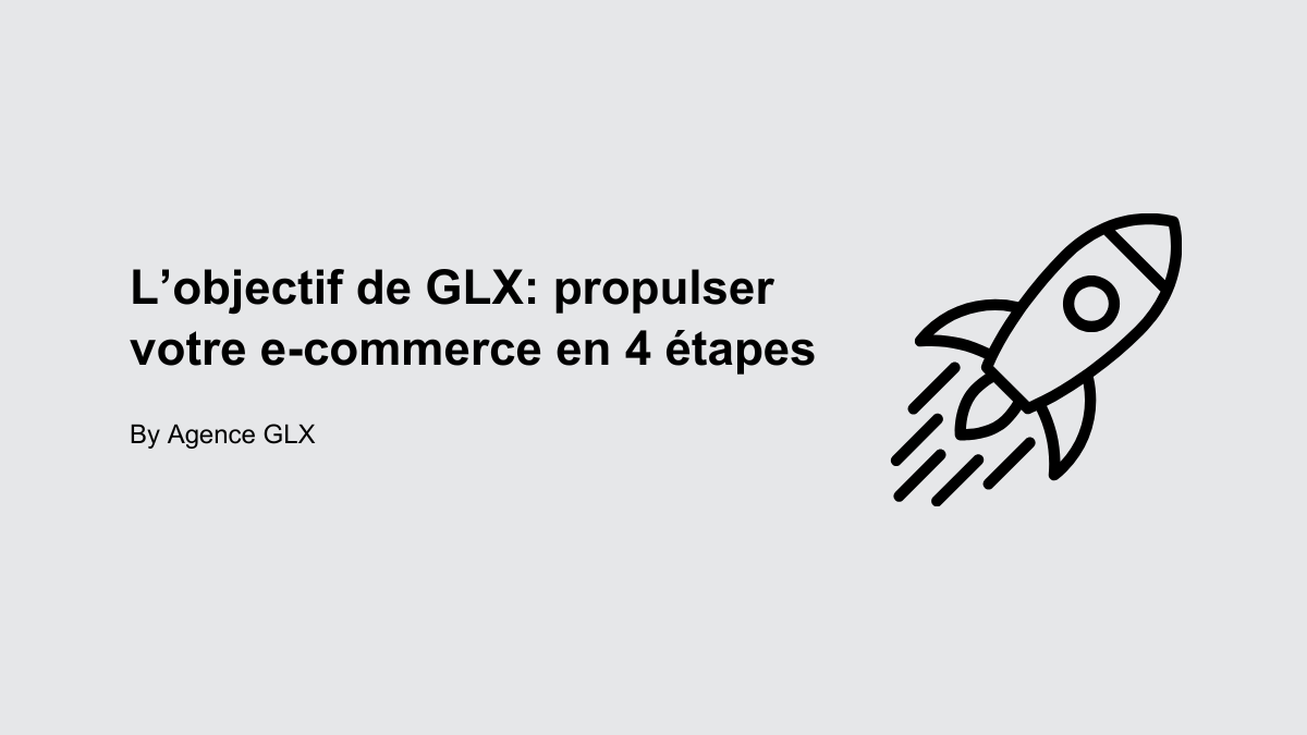 L'objectif de GLX : Propulser votre e-commerce en 4 étapes - By Agence GLX