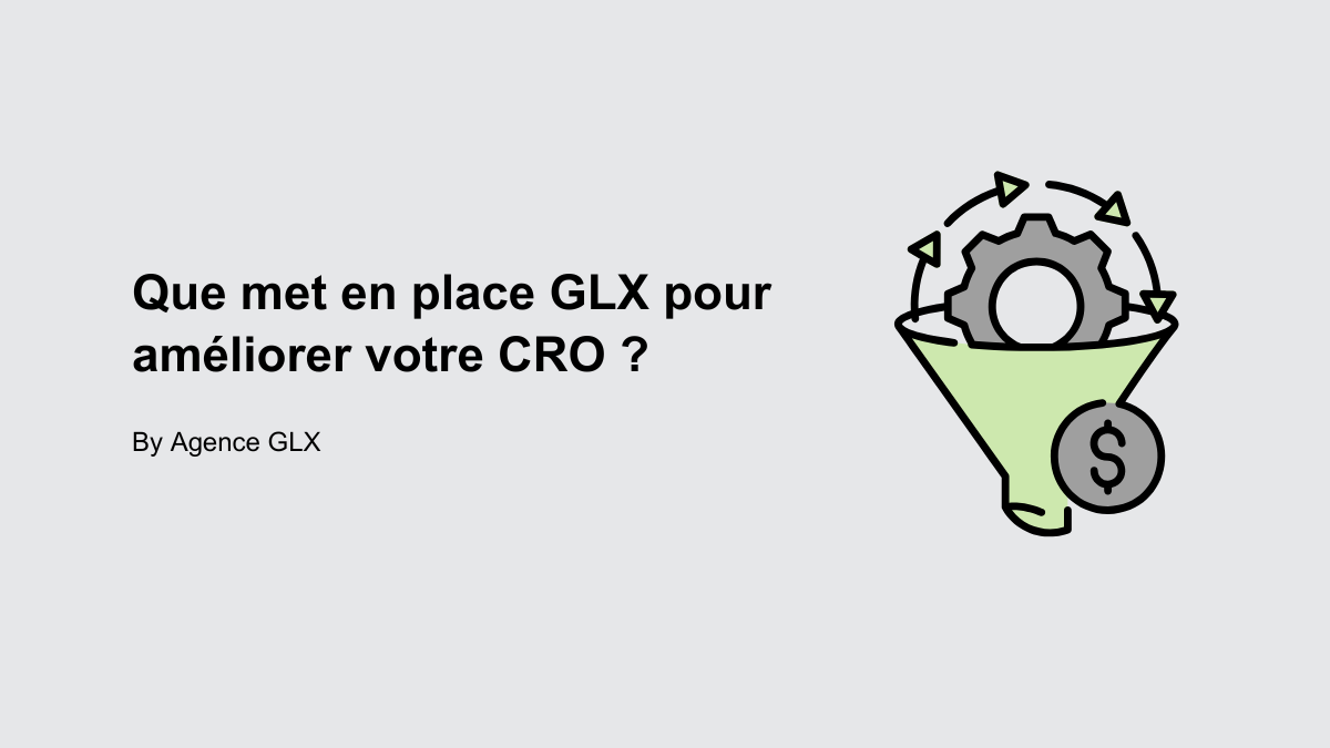 Que met en place GLX pour améliorer votre CRO ? - By Agence GLX