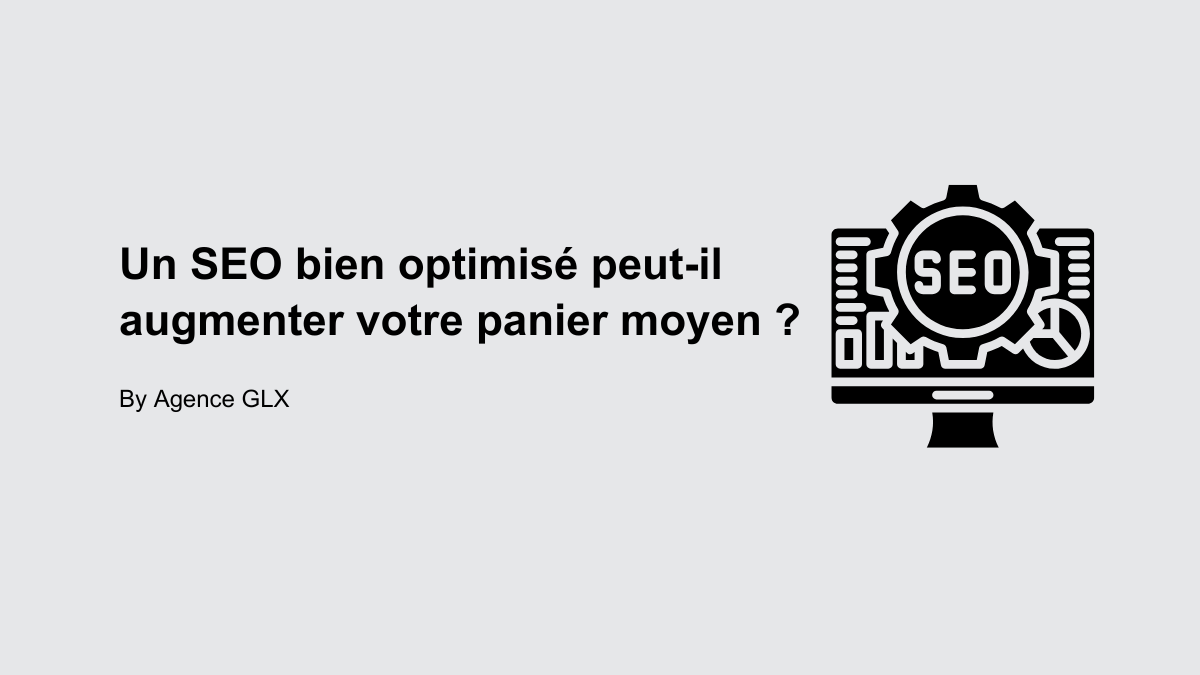 Un SEO bien optimisé peut-il augmenter votre panier moyen ? - By Agence GLX