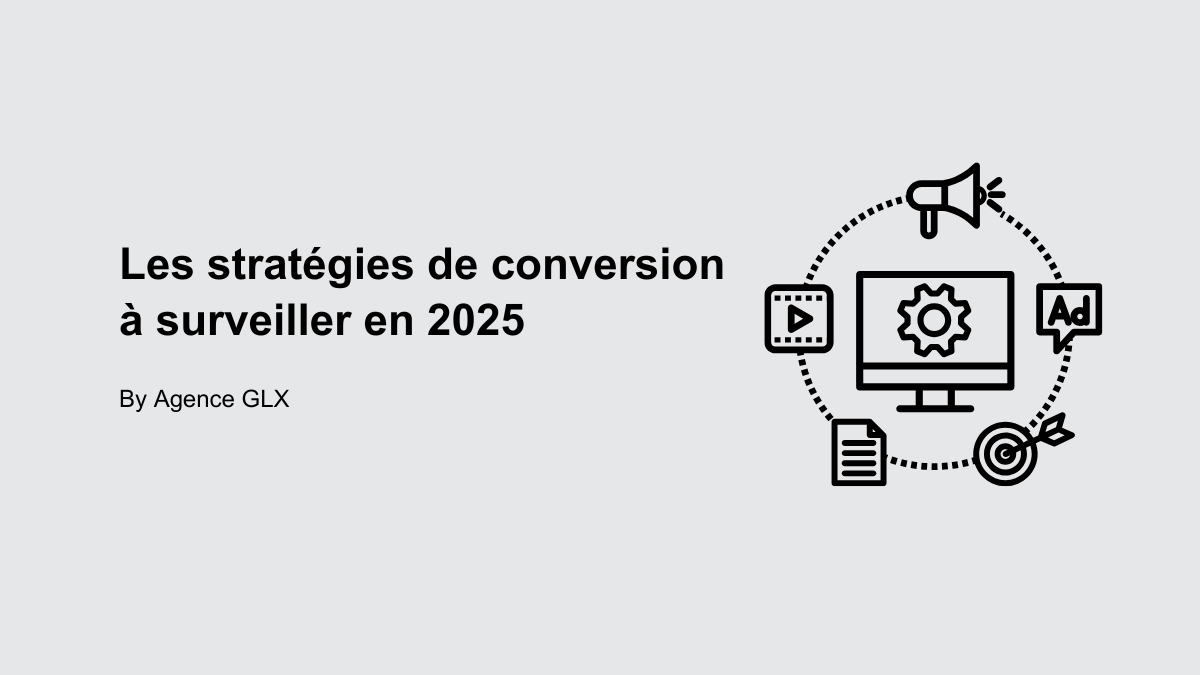Les stratégies de conversion à surveiller en 2025 - By l'Agence GLX