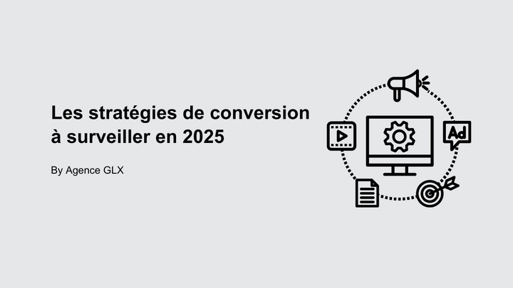 Les stratégies de conversion à surveiller en 2025 - By l'Agence GLX