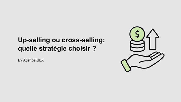 Up-selling ou cross-selling : Quelle stratégie choisir ? - By Agence GLX